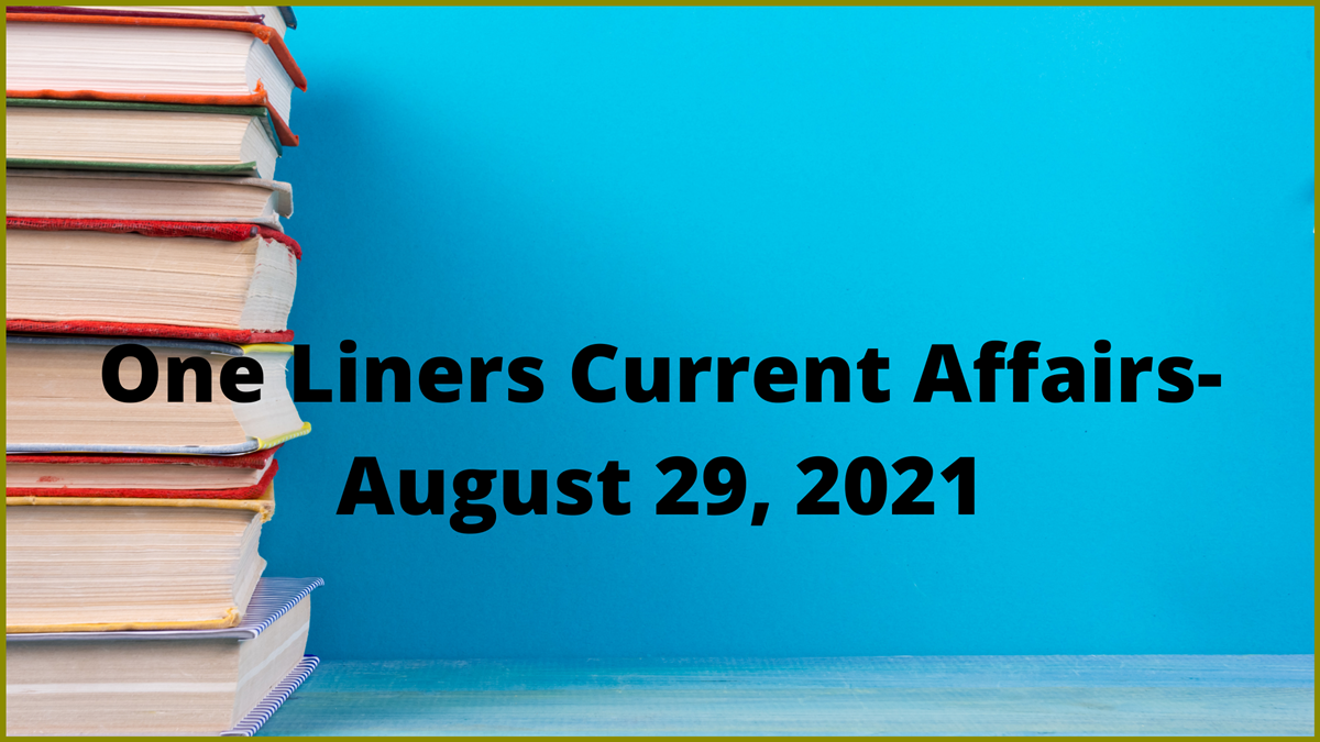 One Liners Current Affairs- August 29, 2021