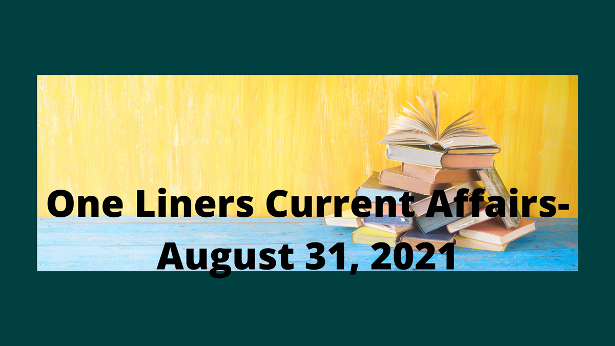 One Liners Current Affairs- August 31, 2021