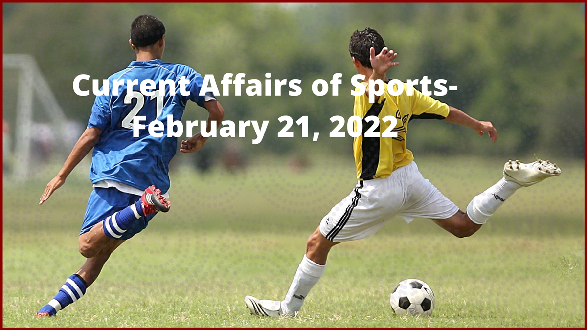 Current Affairs of Sports- February 21, 2022